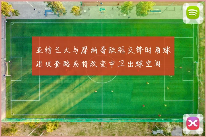 亚特兰大与摩纳哥欧冠交锋时角球进攻套路或将改变中卫出球空间